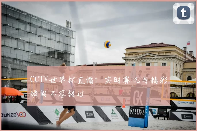 CCTV世界杯直播：实时赛况与精彩瞬间不容错过