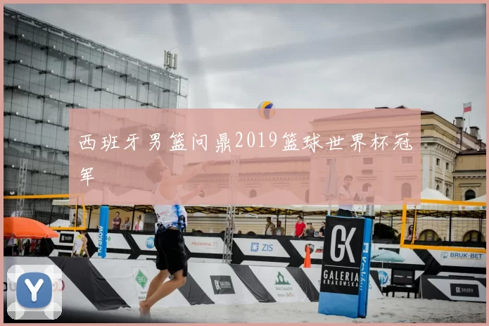 西班牙男篮问鼎2019篮球世界杯冠军