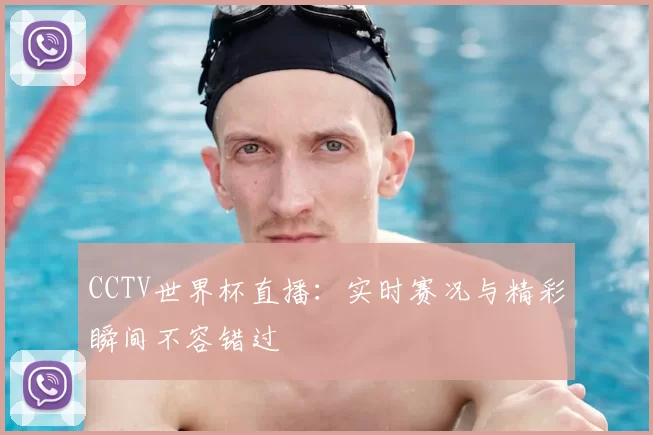 CCTV世界杯直播：实时赛况与精彩瞬间不容错过