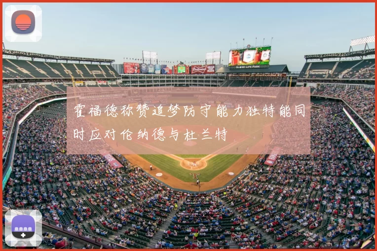 霍福德称赞追梦防守能力独特能同时应对伦纳德与杜兰特