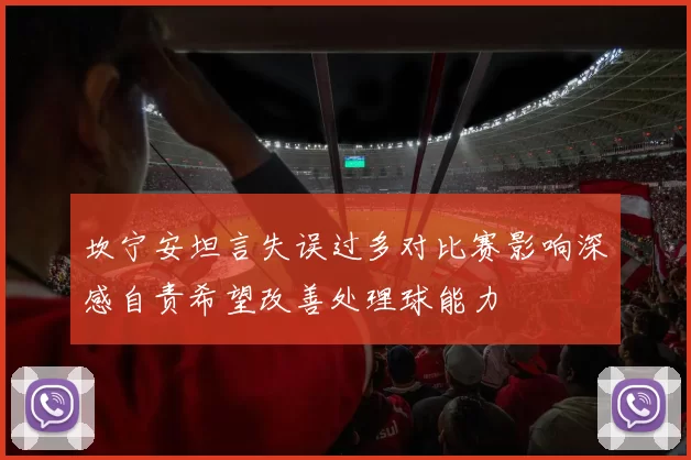 坎宁安坦言失误过多对比赛影响深感自责希望改善处理球能力