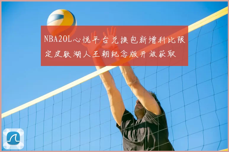 NBA2OL心悦平台兑换包新增科比限定皮肤湖人王朝纪念版开放获取