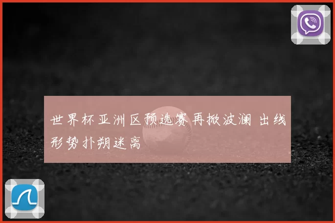 世界杯亚洲区预选赛再掀波澜 出线形势扑朔迷离