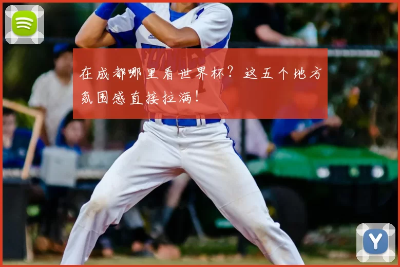 在成都哪里看世界杯？这五个地方氛围感直接拉满！