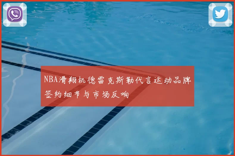 NBA滑翔机德雷克斯勒代言运动品牌签约细节与市场反响