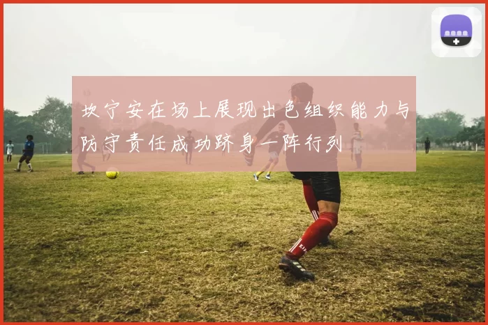 坎宁安在场上展现出色组织能力与防守责任成功跻身一阵行列